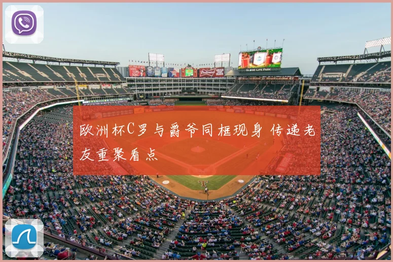 欧洲杯C罗与爵爷同框现身 传递老友重聚看点