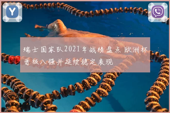 瑞士国家队2021年战绩盘点 欧洲杯晋级八强并延续稳定表现