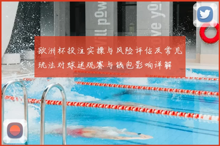 欧洲杯投注实操与风险评估及常见玩法对球迷观赛与钱包影响详解