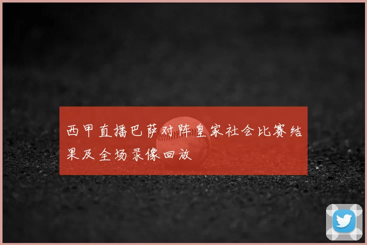 西甲直播巴萨对阵皇家社会比赛结果及全场录像回放