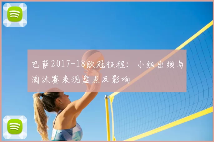 巴萨2017-18欧冠征程:小组出线与淘汰赛表现盘点及影响